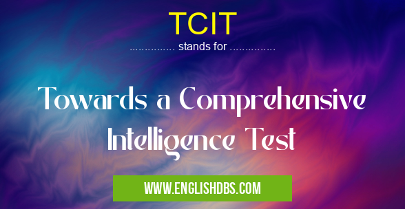 TCIT means Towards a Comprehensive Intelligence Test TCIT