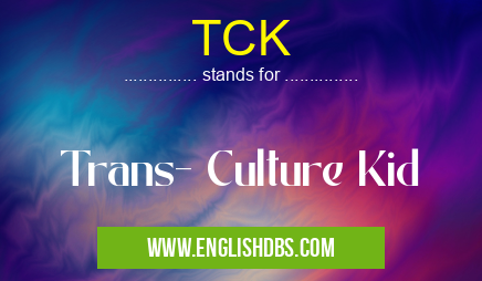 TCK means Trans- Culture Kid TCK