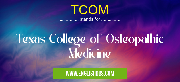 TCOM means Texas College of Osteopathic Medicine TCOM
