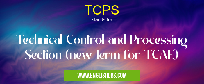 TCPS means Technical Control and Processing Section (new term for TCAE) TCPS