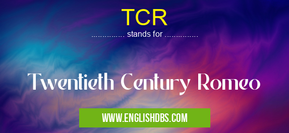 TCR means Twentieth Century Romeo TCR