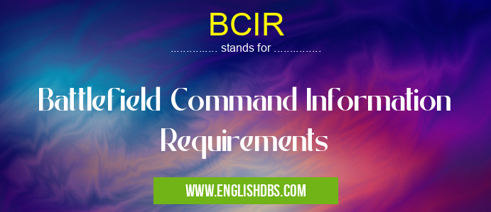 BCIR means Battlefield Command Information Requirements BCIR