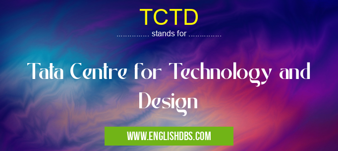 TCTD means Tata Centre for Technology and Design TCTD