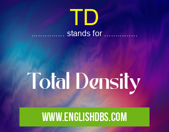 TD means Total Density TD