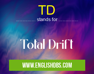TD means Total Drift TD