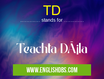 TD means Teachta Dála TD