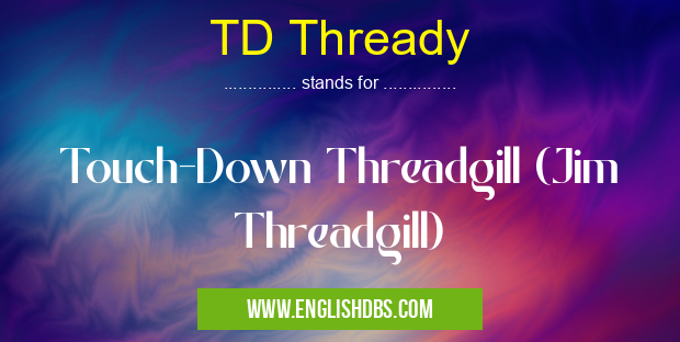 TD Thready means Touch-Down Threadgill (Jim Threadgill) TD Thready