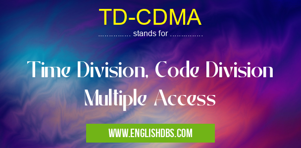 TD-CDMA means Time Division, Code Division Multiple Access TD-CDMA