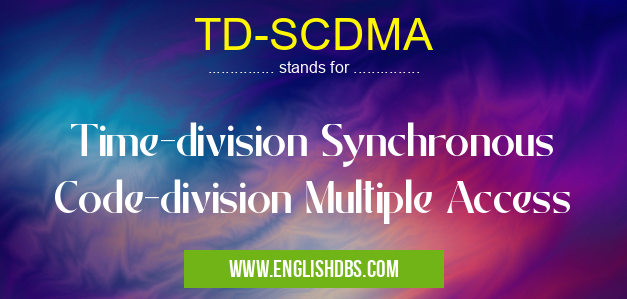 TD-SCDMA means Time-division Synchronous Code-division Multiple Access TD-SCDMA