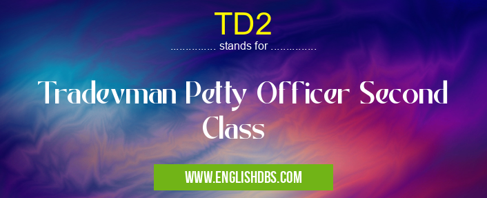 TD2 means Tradevman Petty Officer Second Class TD2