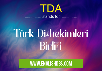 TDA means Türk Dişhekimleri Birliği TDA