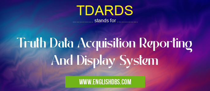 TDARDS means Truth Data Acquisition Reporting And Display System TDARDS