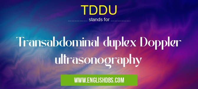 TDDU means Transabdominal duplex Doppler ultrasonography TDDU