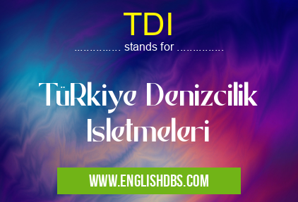 TDI means TüRkiye Denizcilik Isletmeleri TDI