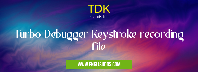 TDK means Turbo Debugger Keystroke recording file TDK