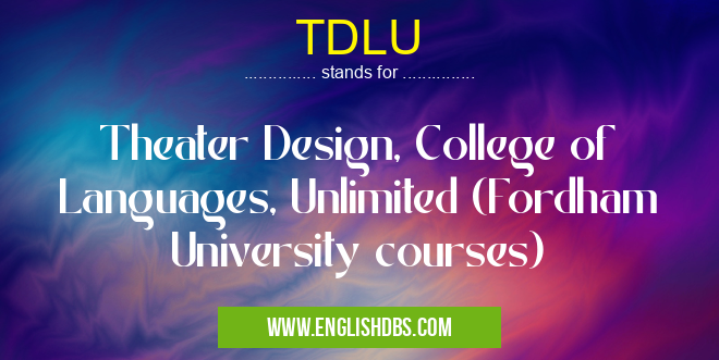 TDLU means Theater Design, College of Languages, Unlimited (Fordham University courses) TDLU