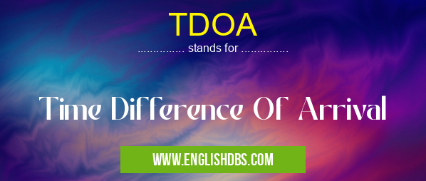 TDOA means Time Difference Of Arrival TDOA