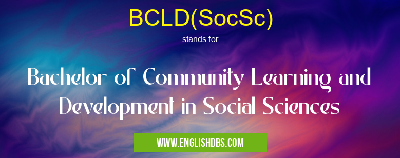 BCLD(SocSc) means Bachelor of Community Learning and Development in Social Sciences BCLD(SocSc)