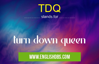 TDQ means turn down queen TDQ