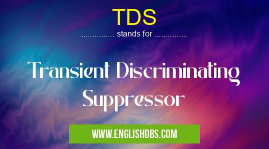TDS means Transient Discriminating Suppressor TDS