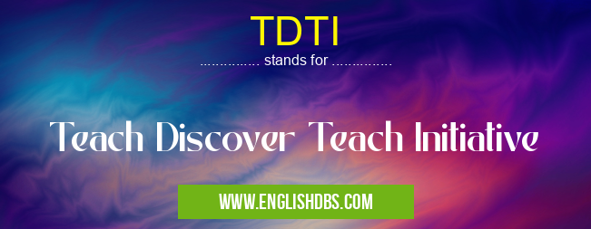 TDTI means Teach Discover Teach Initiative TDTI