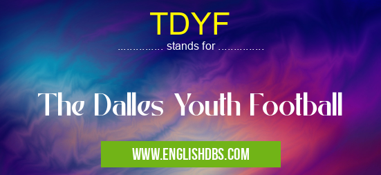 TDYF means The Dalles Youth Football TDYF