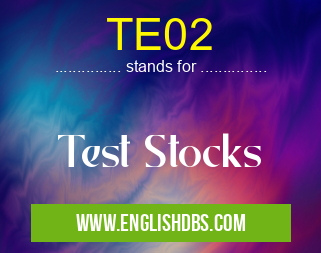 TE02 means Test Stocks TE02