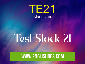 TE21 means Test Stock 21 TE21