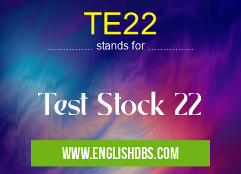 TE22 means Test Stock 22 TE22