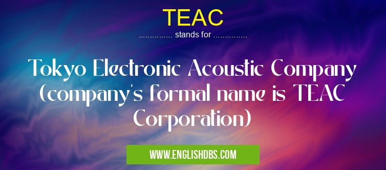 TEAC means Tokyo Electronic Acoustic Company (company's formal name is TEAC Corporation) TEAC