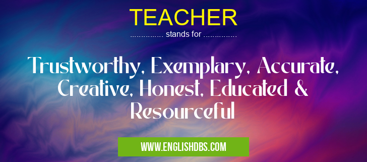 TEACHER means Trustworthy, Exemplary, Accurate, Creative, Honest, Educated & Resourceful TEACHER