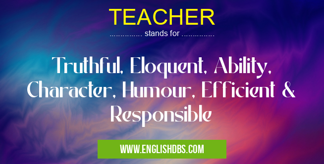 TEACHER means Truthful, Eloquent, Ability, Character, Humour, Efficient & Responsible TEACHER