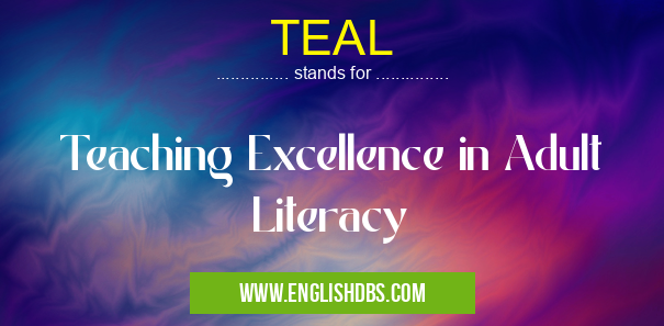 TEAL means Teaching Excellence in Adult Literacy TEAL
