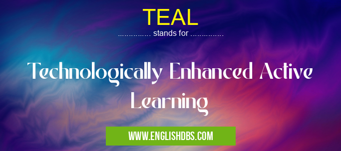 TEAL means Technologically Enhanced Active Learning TEAL