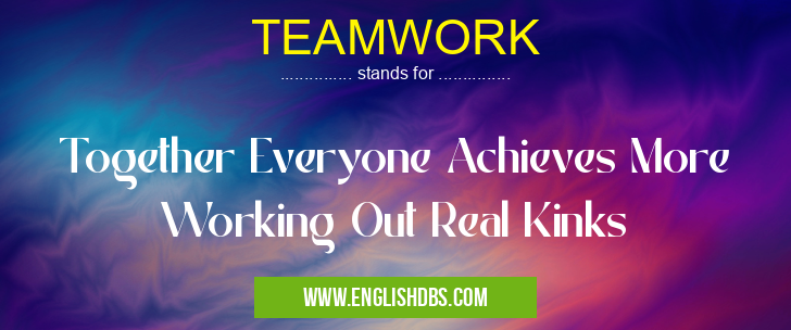 TEAMWORK means Together Everyone Achieves More Working Out Real Kinks TEAMWORK