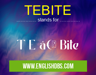 TEBITE means T E “ Bite TEBITE