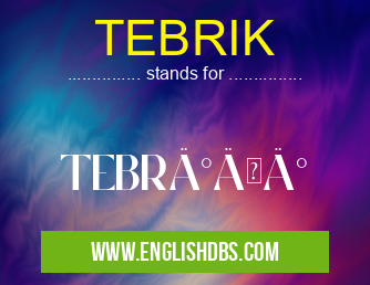 TEBRIK means TEBRİĞİ TEBRIK