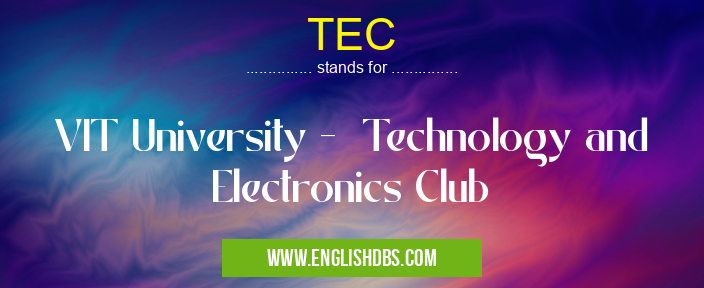 TEC means VIT University - Technology and Electronics Club TEC