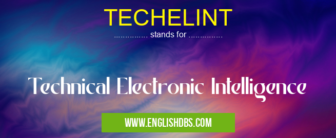 TECHELINT means Technical Electronic Intelligence TECHELINT