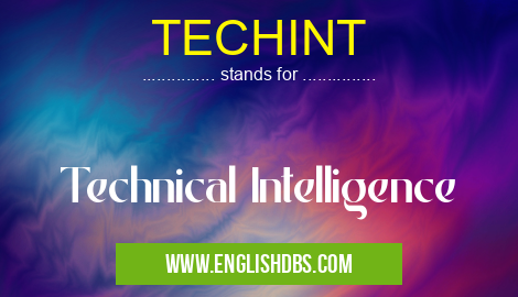 TECHINT means Technical Intelligence TECHINT