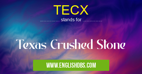 TECX means Texas Crushed Stone TECX