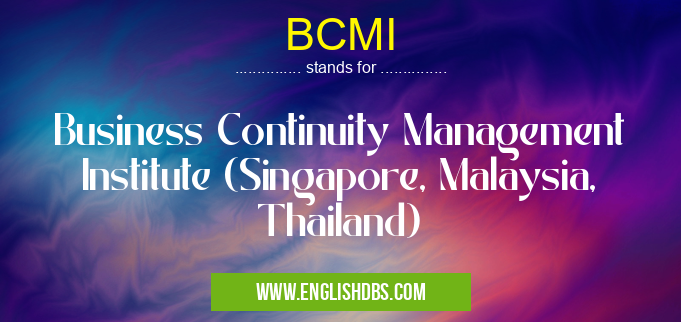 BCMI means Business Continuity Management Institute (Singapore, Malaysia, Thailand) BCMI