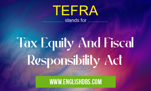 TEFRA means Tax Equity And Fiscal Responsibility Act TEFRA