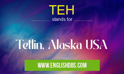TEH means Tetlin, Alaska USA TEH