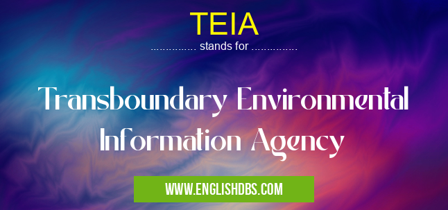 TEIA means Transboundary Environmental Information Agency TEIA