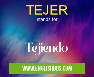 TEJER means Tejiendo TEJER