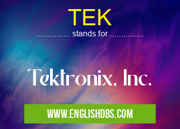 TEK means Tektronix, Inc. TEK