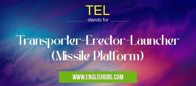 TEL means Transporter-Erector-Launcher (Missile Platform) TEL