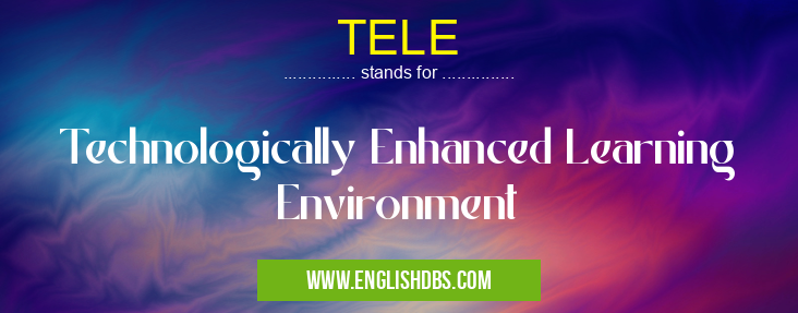 TELE means Technologically Enhanced Learning Environment TELE