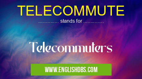 TELECOMMUTE means Telecommuters TELECOMMUTE